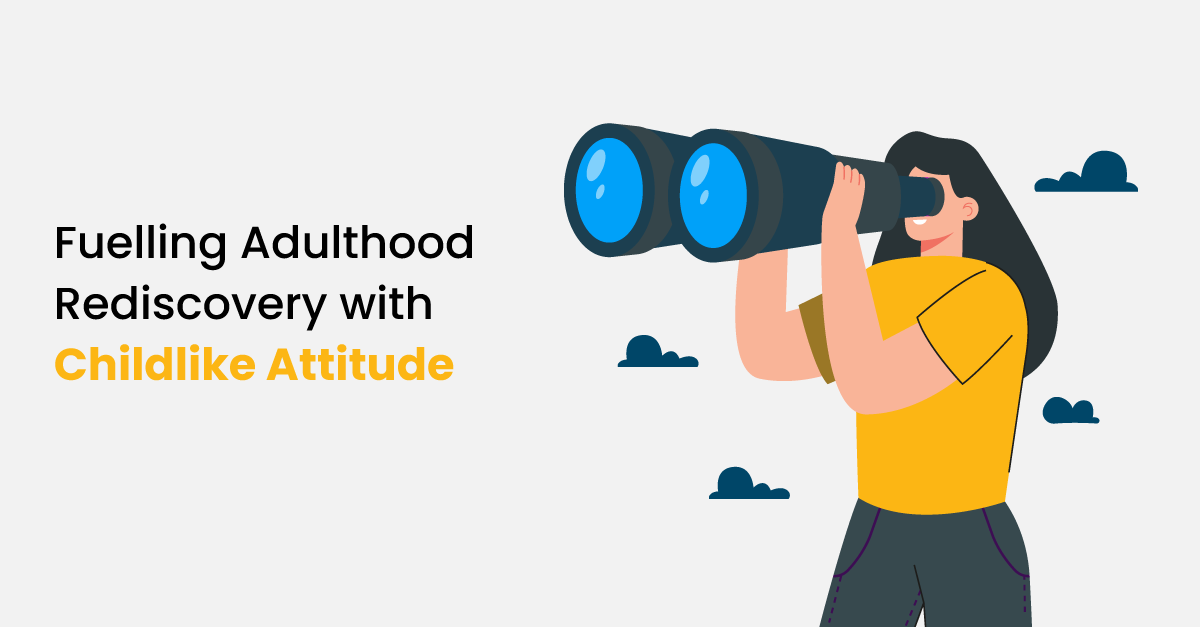 Fuelling Adulthood Rediscovery with Childlike Attitude