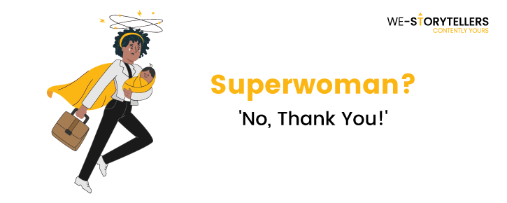 The Superwoman label, thought to be empowering actually creates an unrealistic expectations from women. Fortunately, slowly the cracks in this idea are slowly emerging.